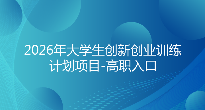 2026年大学生创新创业训练计划项目-高职入口